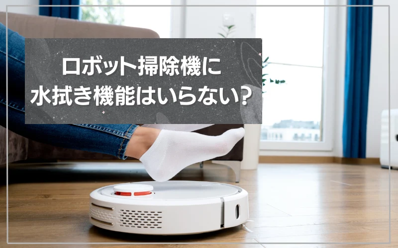 ロボット掃除機　水拭き　いらない　おすすめ