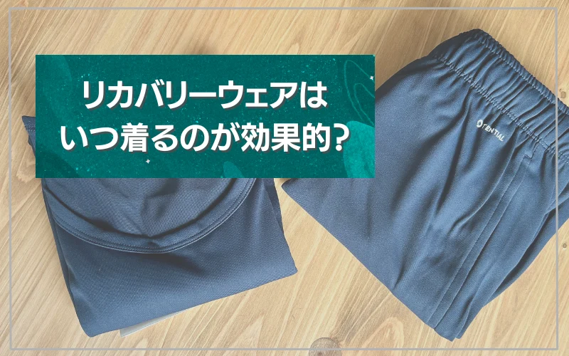 リカバリーウェア　いつ着る　効果的