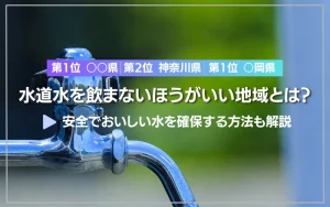 水道水を飲まないほうがいい地域とは？