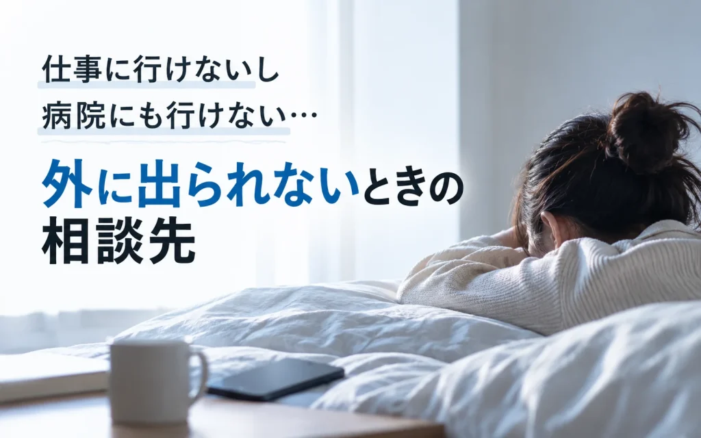 仕事に行けないし病院にも行けない｜外に出られないときの相談先はどこ？