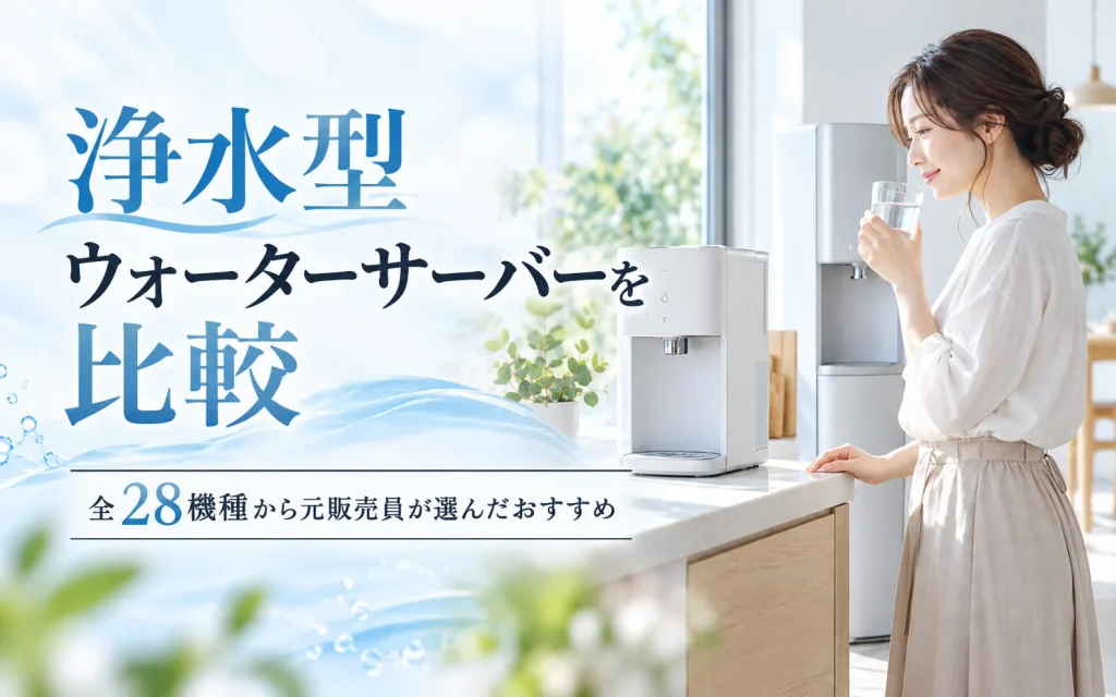 浄水型ウォーターサーバーを比較|全28機種から元販売員が選んだおすすめ5選